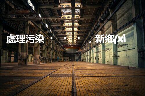 處理污染，新鄉(xiāng)化工廢水立行
